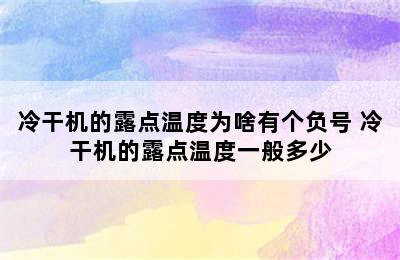 冷干机的露点温度为啥有个负号 冷干机的露点温度一般多少